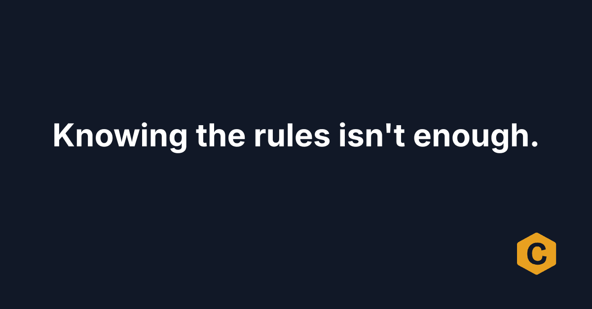 Knowing the rules isn't enough.